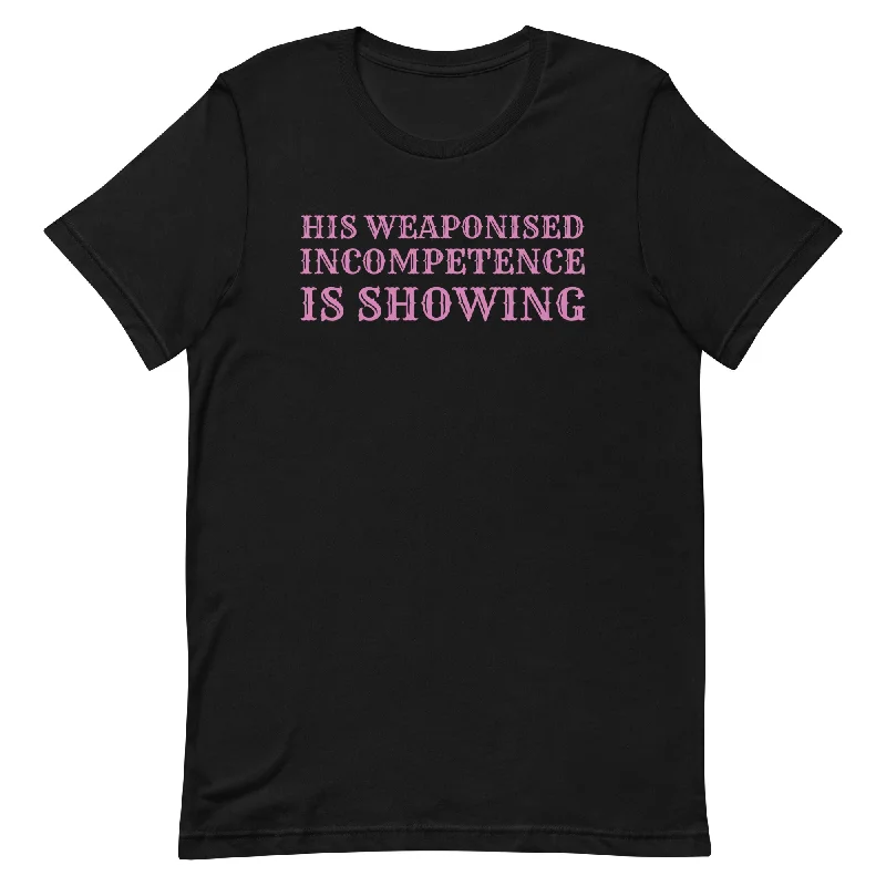 His Weaponised Incompetence Is Showing Unisex t-shirt