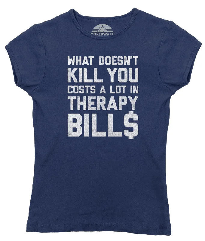 Women's What Doesn't Kill You Costs a Lot in Therapy Bills T-Shirt